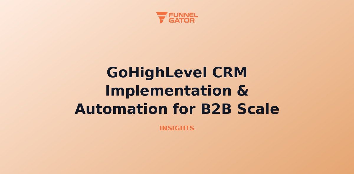GoHighLevel CRM Implementation & Automation for B2B Scale