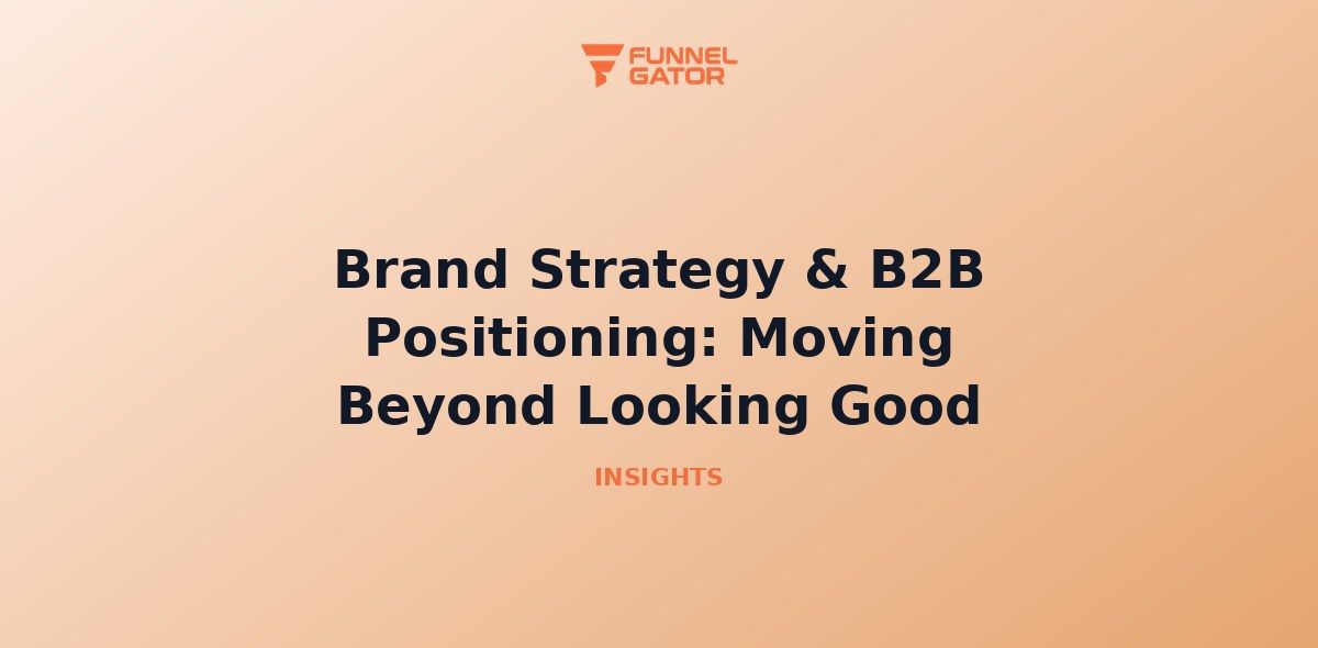 Brand Strategy & B2B Positioning: Moving Beyond Looking Good